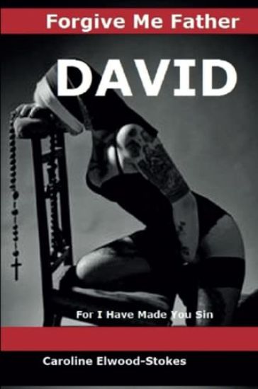 FORGIVE ME FATHER DAVID For I have made you sin