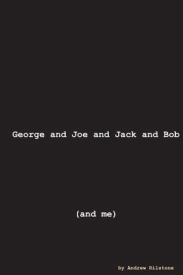 George and Joe and Jack and Bob (and Me)