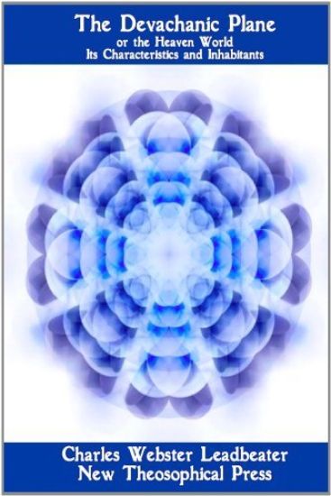 The Devachanic Plane: or the Heaven World: Its Characteristics and Inhabitants