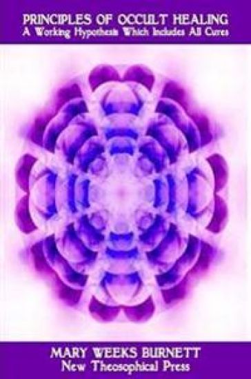 Principles of Occult Healing: A Working Hypothesis Which Includes All Cures