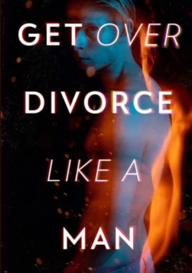 Get Over Divorce Like A Man