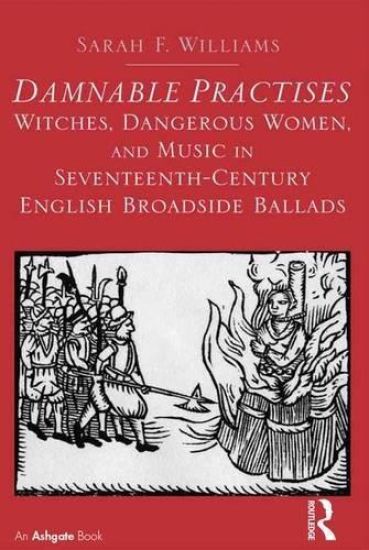 Damnable Practises: Witches, Dangerous Women, and Music in Seventeenth-Century English Broadside Ballads