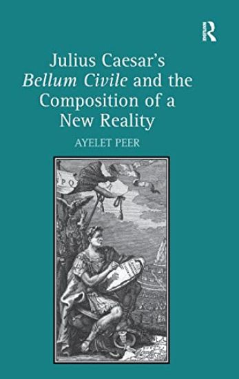 Julius Caesar's Bellum Civile and the Composition of a New Reality