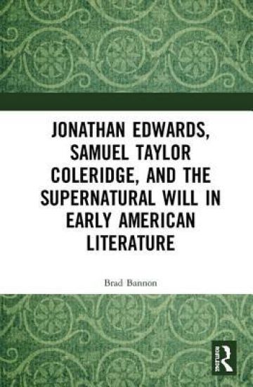 Jonathan Edwards, Samuel Taylor Coleridge, and the Supernatural Will in American Literature