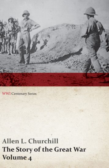 The Story of the Great War, Volume 4 - Champagne, Artois, Grodno Fall of Nish, Caucasus, Mesopotamia, Development of Air Strategy - United States and the War (WWI Centenary Series)