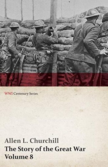 The Story of the Great War, Volume 8 - Victory with the Allies, Armistice - Peace Congress, Canada's War Organizations and Vast War Industries, Canadian Battles Overseas (WWI Centenary Series)