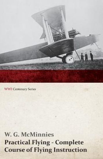 Practical Flying - Complete Course of Flying Instruction (Wwi Centenary Series)