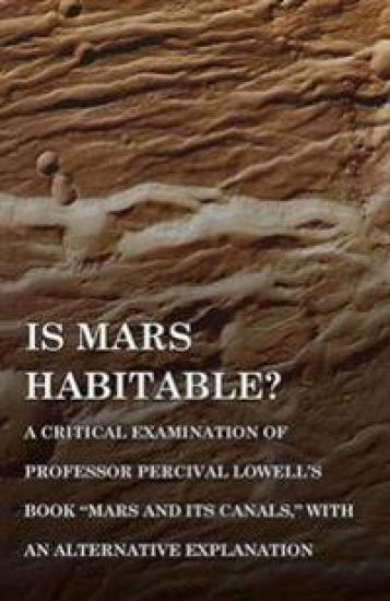Is Mars Habitable? A Critical Examination of Professor Percival Lowell's Book "Mars and its Canals," with an Alternative Explanation