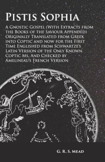 Pistis Sophia - A Gnostic Gospel (with Extracts from the Books of the Saviour Appended)
