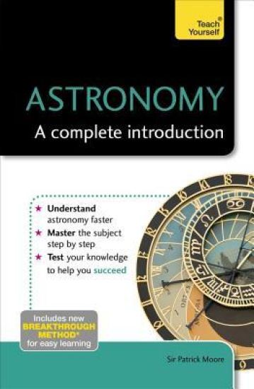 Patrick Moore's Astronomy: A Complete Introduction: Teach Yourself