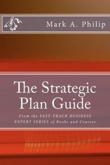 The Strategic Plan Guide: A Management Guide To Developing A Strategic Planning Process