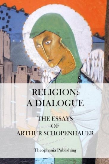 Religion: A Dialogue. - The Essays of Arthur Schopenhauer