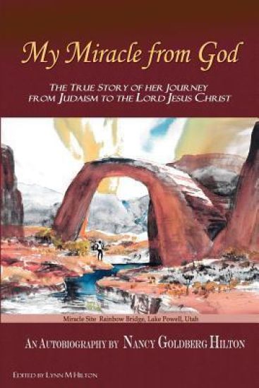 My Miracle From God: An Autobiography by Nancy Goldberg Hilton. The True Story of Her Journey from Judaism to the Lord Jesus Christ