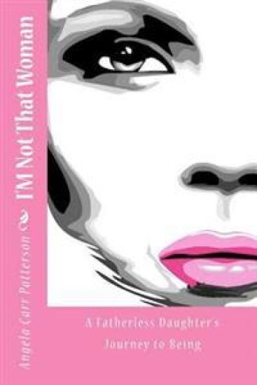 I'm Not That Woman: A Fatherless Daughter's Journey to Being