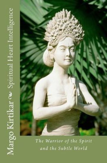 Spiritual Heart Intelligence: The Warrior of the Spirit and the Subtle World