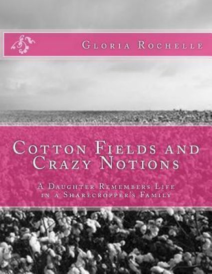 Cotton Fields and Crazy Notions: A Daughter Remembers Life in a Sharecropper's Family