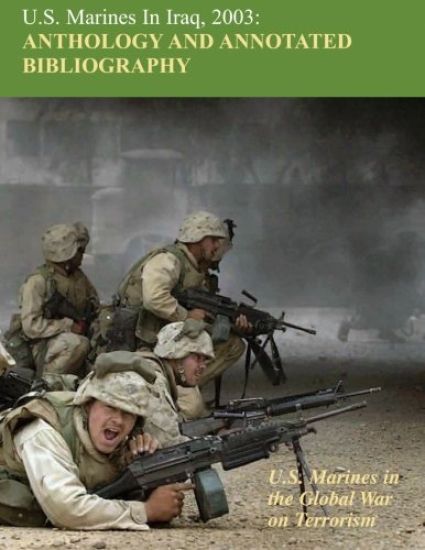 U.S. Marines in Iraq 2003: Anthology and Annotated Bibliography: U.S. Marines in the Global War on Terrorism