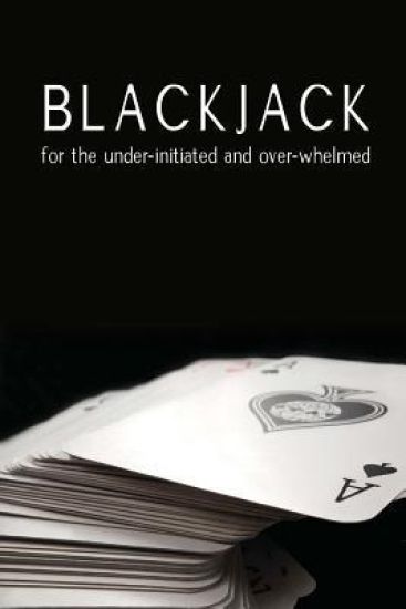 Blackjack for the under-initiated and over-whelmed