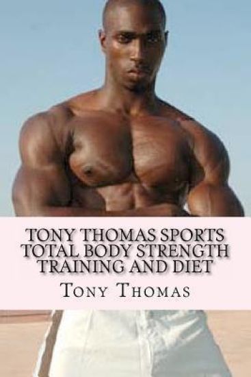 Tony Thomas Sports Total Body Strength Training and Diet: Body Reformation Series of R.E.V. Strength "Rise of the Superior Athlete"