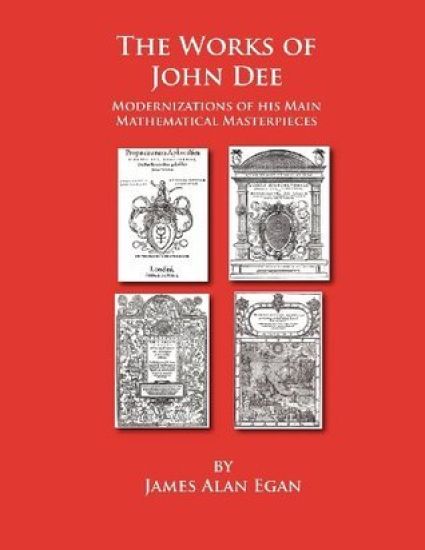 The Works of John Dee: Modernizations of his Main Mathematical Masterpieces