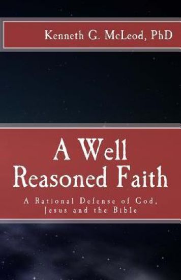A Well Reasoned Faith: A Rational Defense of God, Jesus and the Bible