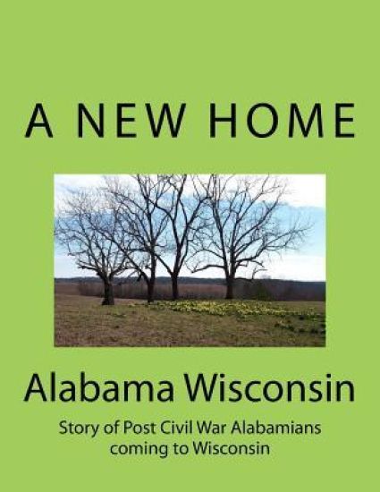 Alabama Wisconsin: Story of Post Civil War Alabamians coming to Wisconsin