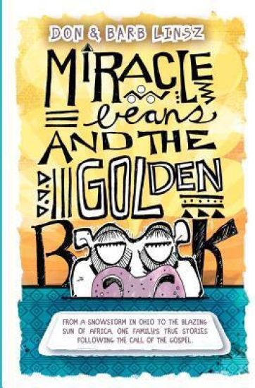 Miracle Beans and the Golden Book: From a snowstorm in Ohio to the blazing sun of Africa, one family's true stories following the call of the Gospel