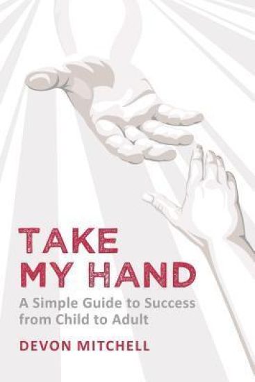 Take My Hand: a simple guide to success from child to adult