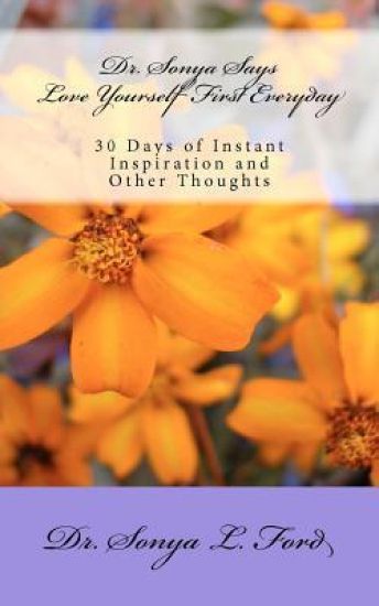 Dr. Sonya Says - Love Yourself First Everyday: 30 Days of Instant Inspiration and Other Thoughts