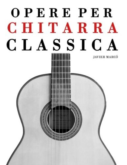 Opere Per Chitarra Classica: Chitarra Sola, Duo, Trios E Quartettos