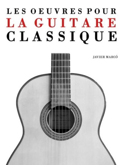 Les Oeuvres Pour La Guitare Classique: Solos, Duos, Trios Et Quatuors