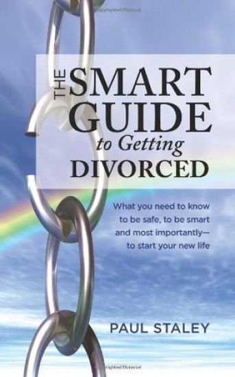 The Smart Guide to Getting Divorced: What you need to know to be safe, to be smart and most importantly - to start your new life