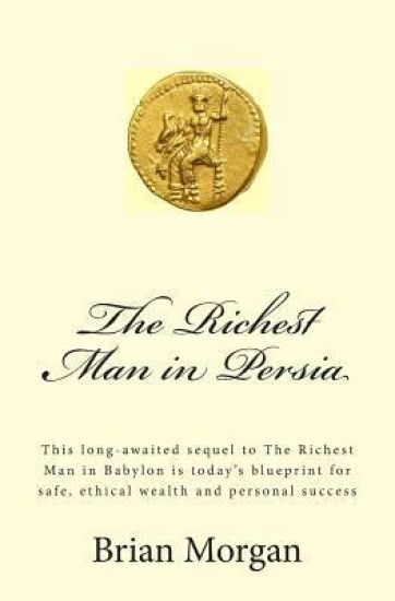 The Richest Man in Persia: This Long-Awaited Sequel to the Richest Man in Babylon Is Today's Blueprint for Safe, Ethical Wealth and Personal Success