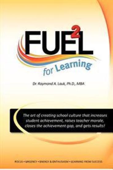 FUEL for Learning: The art of creating school culture that increases student achievement, raises teacher morale, closes the achievement g