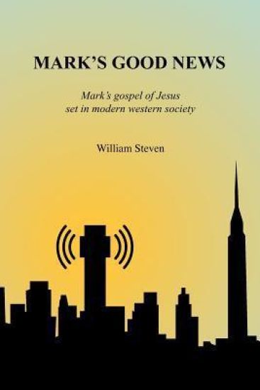 Mark's Good News: Mark's Gospel of Jesus set in modern western society