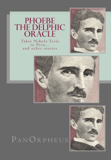 Phoebe (The Delphic Oracle) takes Nikola Tesla to Peru...and other stories