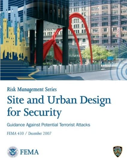 Site and Urban Design for Security: Guidance Against Potential Terrorist Attacks: F.E.M.A. 430