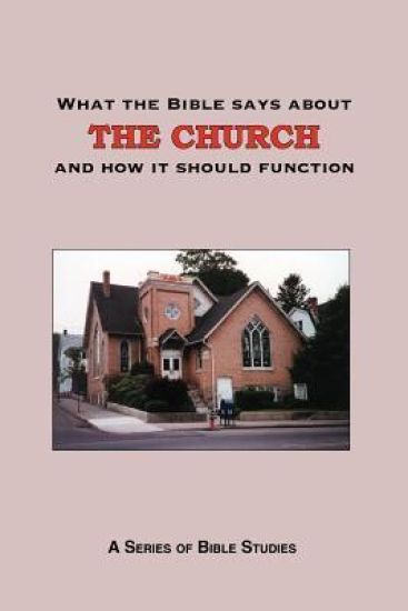 What the Bible Says About The Church: and how it should function