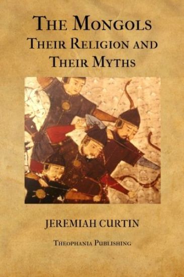 The Mongols, Their Religion and Their Myths