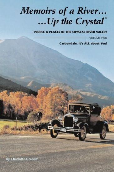 Memoirs of A River...Up the Crystal, Volume Two: People and Places in the Crystal River Valley-Carbondale, It's ALL about You!