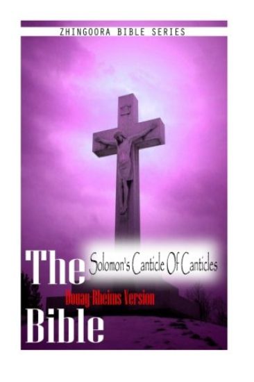 The Bible Douay-Rheims Version, SOLOMON'S CANTICLE OF CANTICLES