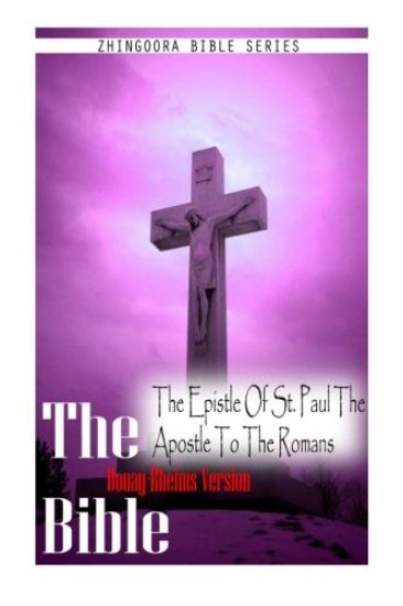 The Bible, Douay Rheims Version- The Epistle Of St. Paul The Apostle To The Rom