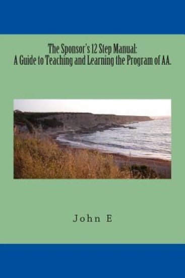 The Sponsor's 12 Step Manual: A Guide to Teaching and Learning the Program of AA