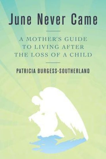 June Never Came: A Mother's Guide to Living After the Loss of a Child