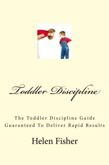 Toddler Discipline: The Toddler Discipline Guide Guaranteed To Deliver Rapid Results