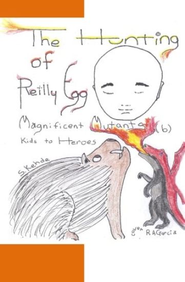 The Hunting of Reilly Egg: Magnificent Mutants: kids to heroes