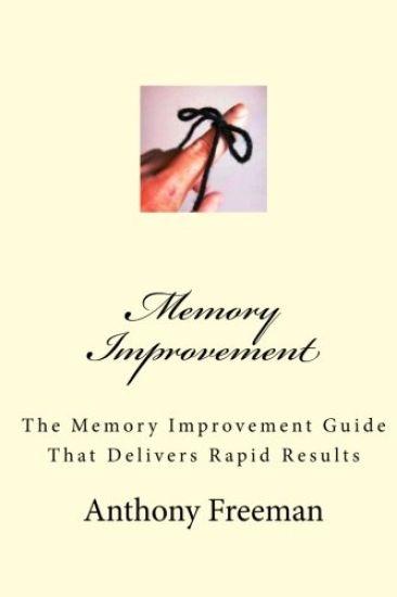 Memory Improvement: The Memory Improvement Guide That Delivers Rapid Results