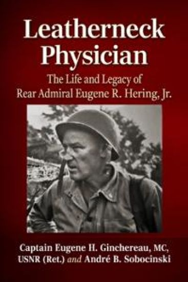 Leatherneck Physician: The Life and Legacy of Rear Admiral Eugene R. Hering, Jr.