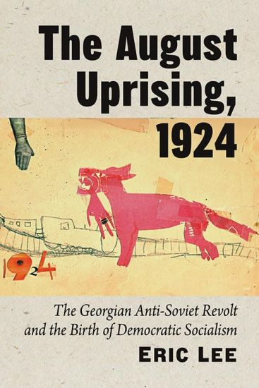 The August Uprising, 1924: The Georgian Anti-Soviet Revolt and the Birth of Democratic Socialism