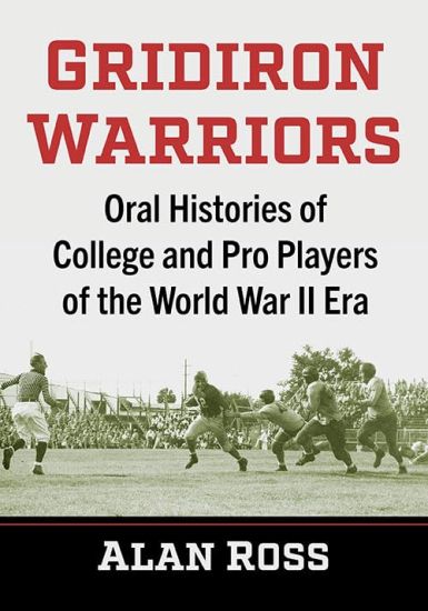 Gridiron Warriors: Oral Histories of College and Pro Players of the World War II Era